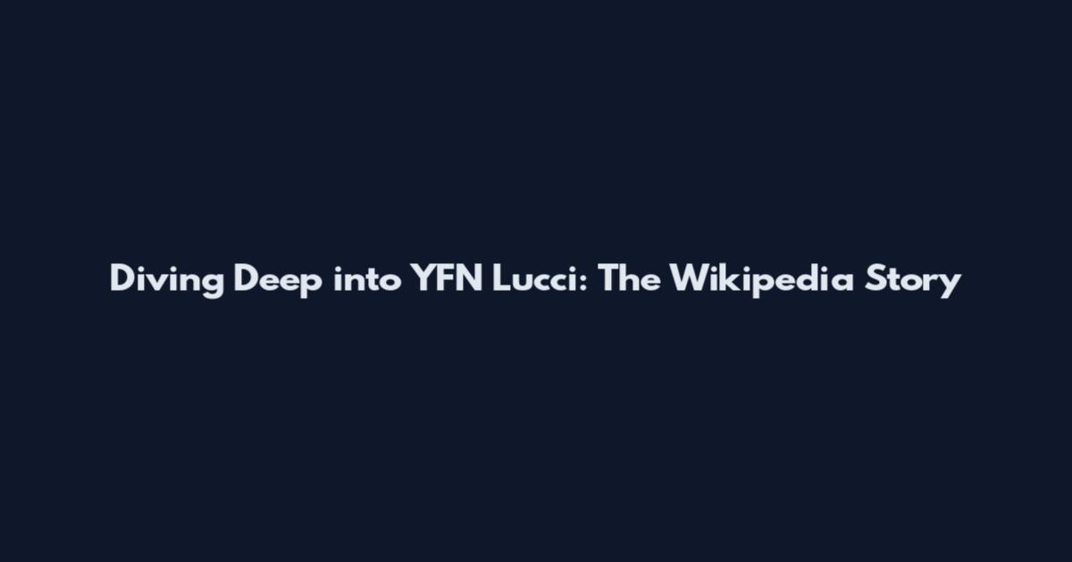 Diving Deep into YFN Lucci: The Wikipedia Story