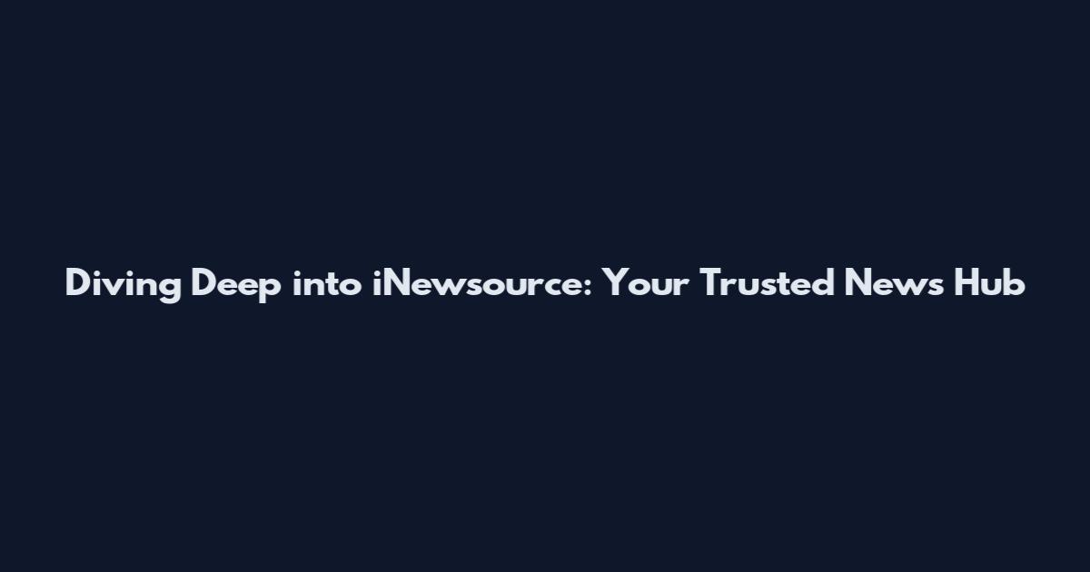 Diving Deep into iNewsource: Your Trusted News Hub