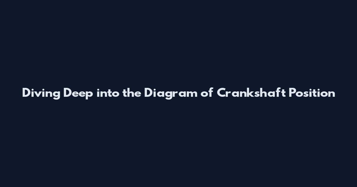 Diving Deep into the Diagram of Crankshaft Position