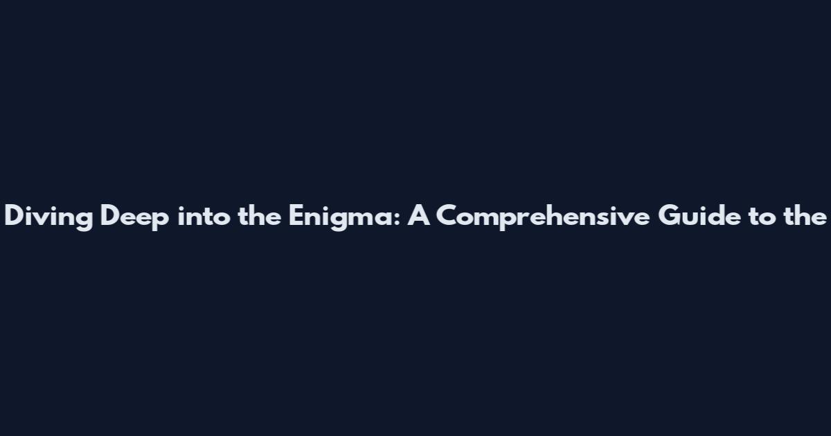 Diving Deep into the Enigma: A Comprehensive Guide to the