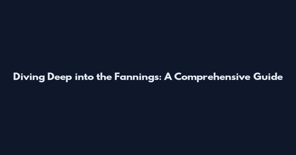 Diving Deep into the Fannings: A Comprehensive Guide