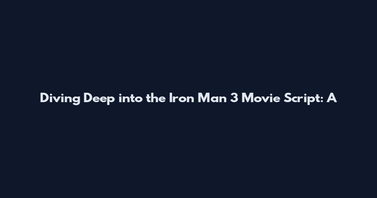 Diving Deep into the Iron Man 3 Movie Script: A