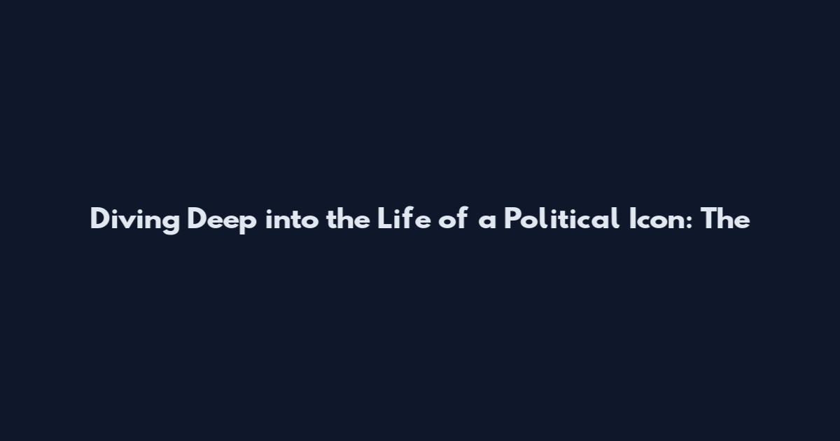 Diving Deep into the Life of a Political Icon: The
