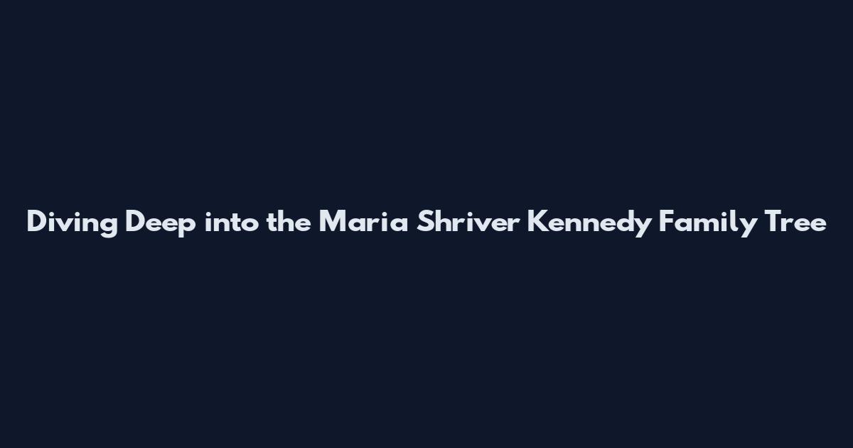 Diving Deep into the Maria Shriver Kennedy Family Tree