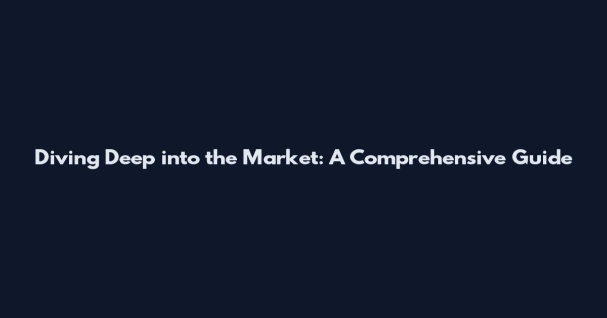 Diving Deep into the Market: A Comprehensive Guide