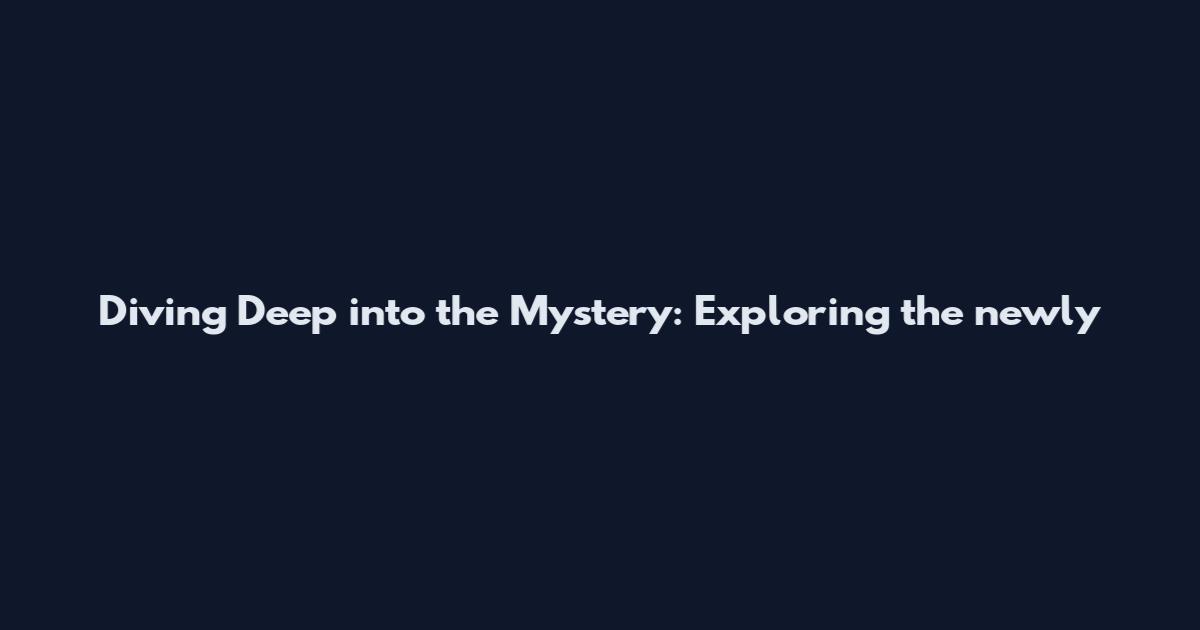 Diving Deep into the Mystery: Exploring the newly