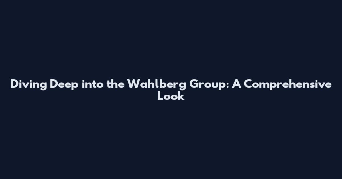 Diving Deep into the Wahlberg Group: A Comprehensive Look