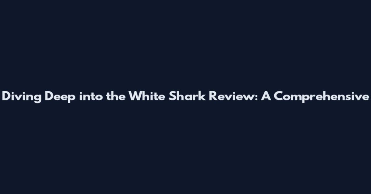 Diving Deep into the White Shark Review: A Comprehensive