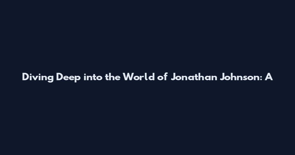 Diving Deep into the World of Jonathan Johnson: A