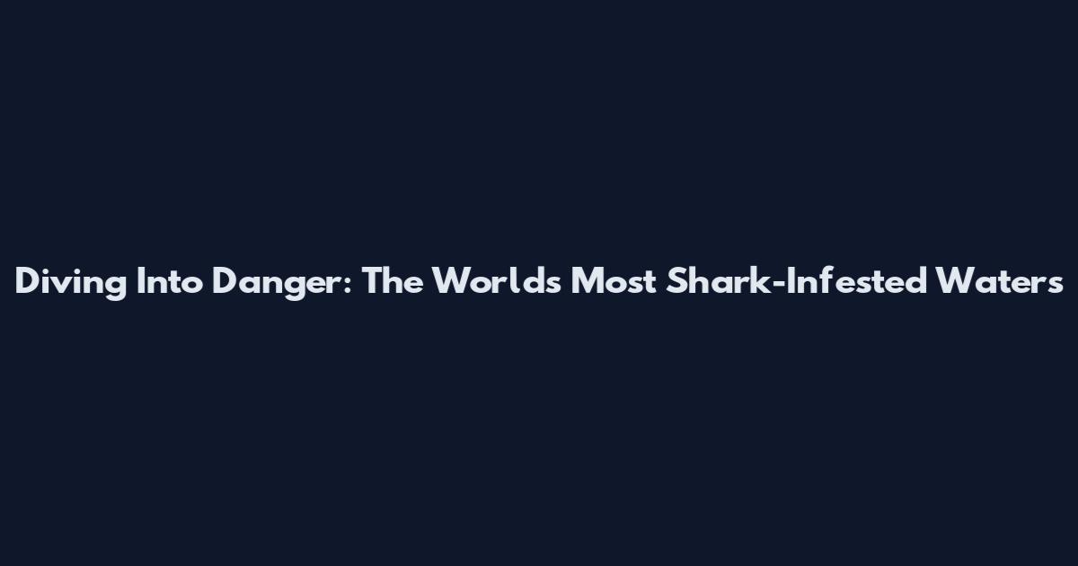 Diving Into Danger: The World's Most Shark-Infested Waters