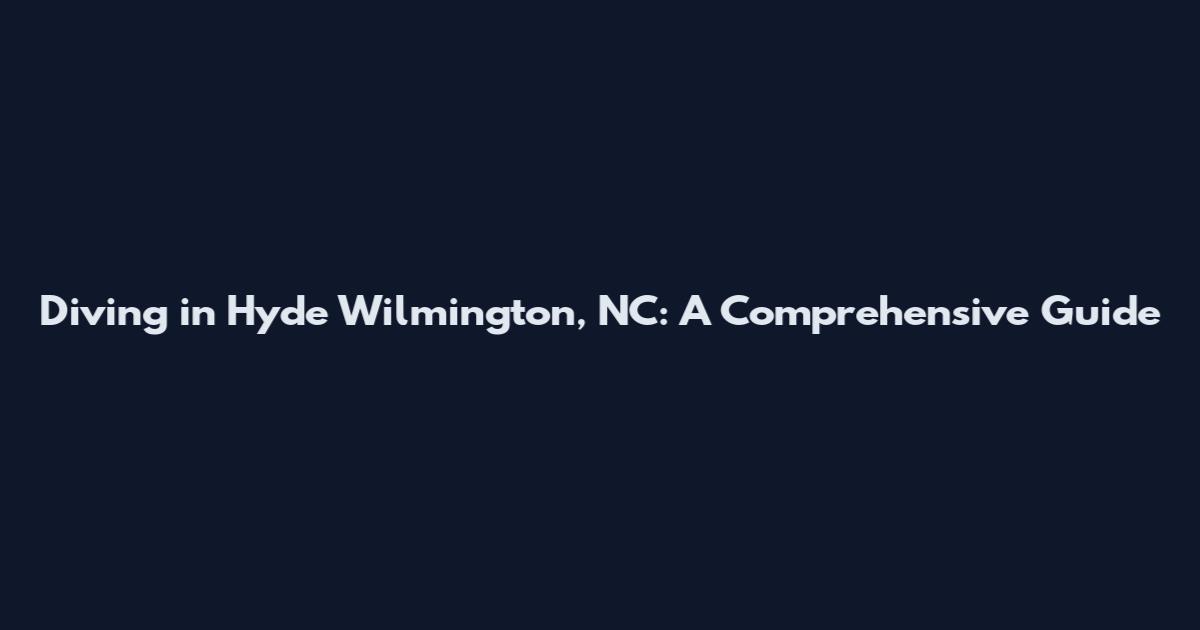 Diving in Hyde Wilmington, NC: A Comprehensive Guide