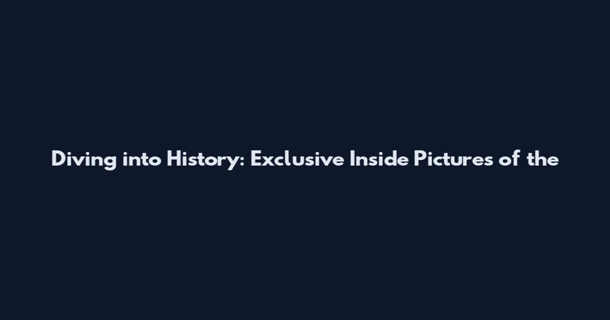 Diving into History: Exclusive Inside Pictures of the