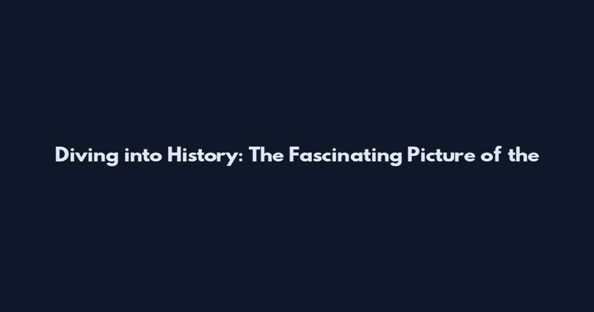 Diving into History: The Fascinating Picture of the