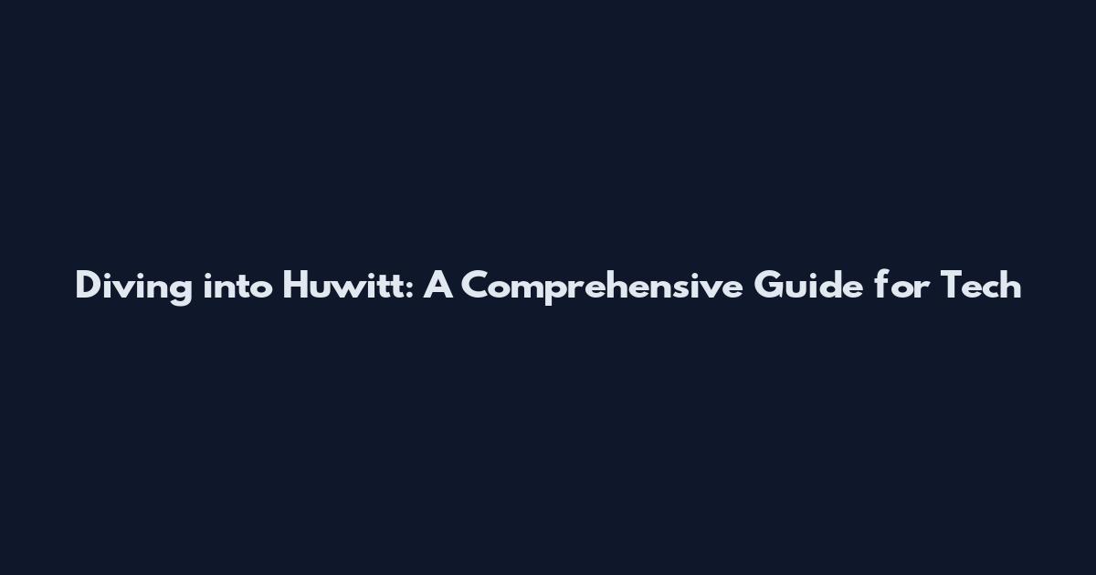 Diving into Huwitt: A Comprehensive Guide for Tech