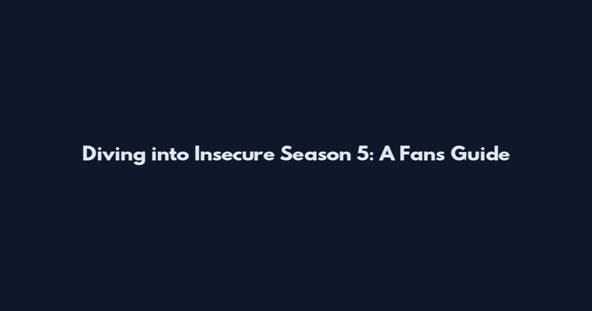 Diving into Insecure Season 5: A Fan's Guide