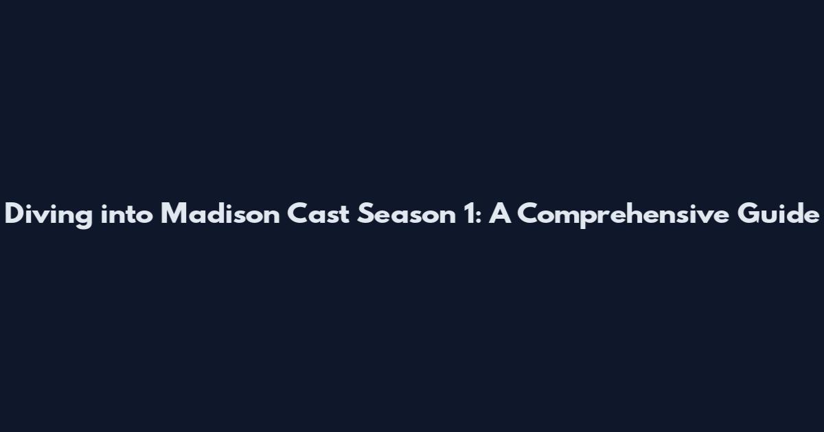 Diving into Madison Cast Season 1: A Comprehensive Guide