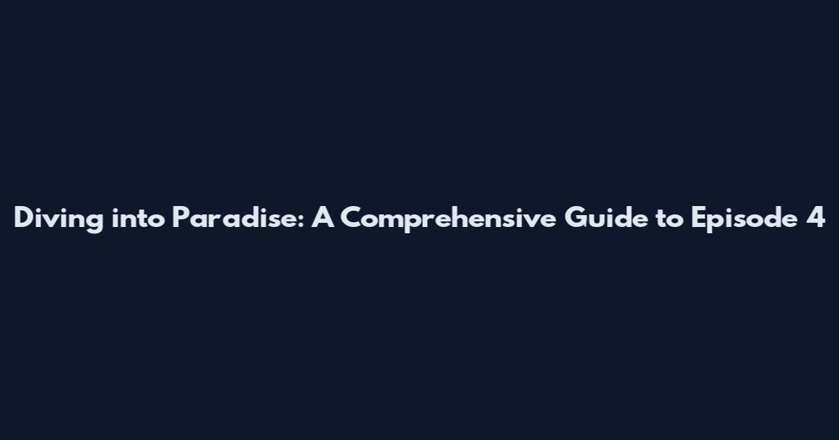 Diving into Paradise: A Comprehensive Guide to Episode 4