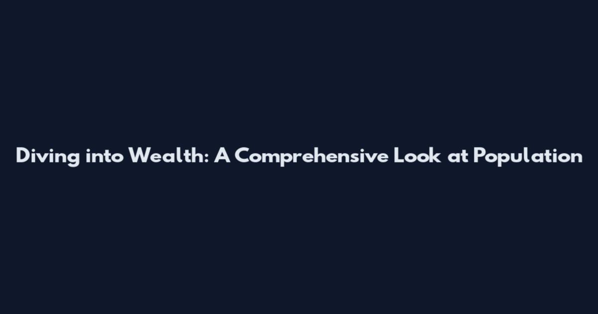 Diving into Wealth: A Comprehensive Look at Population