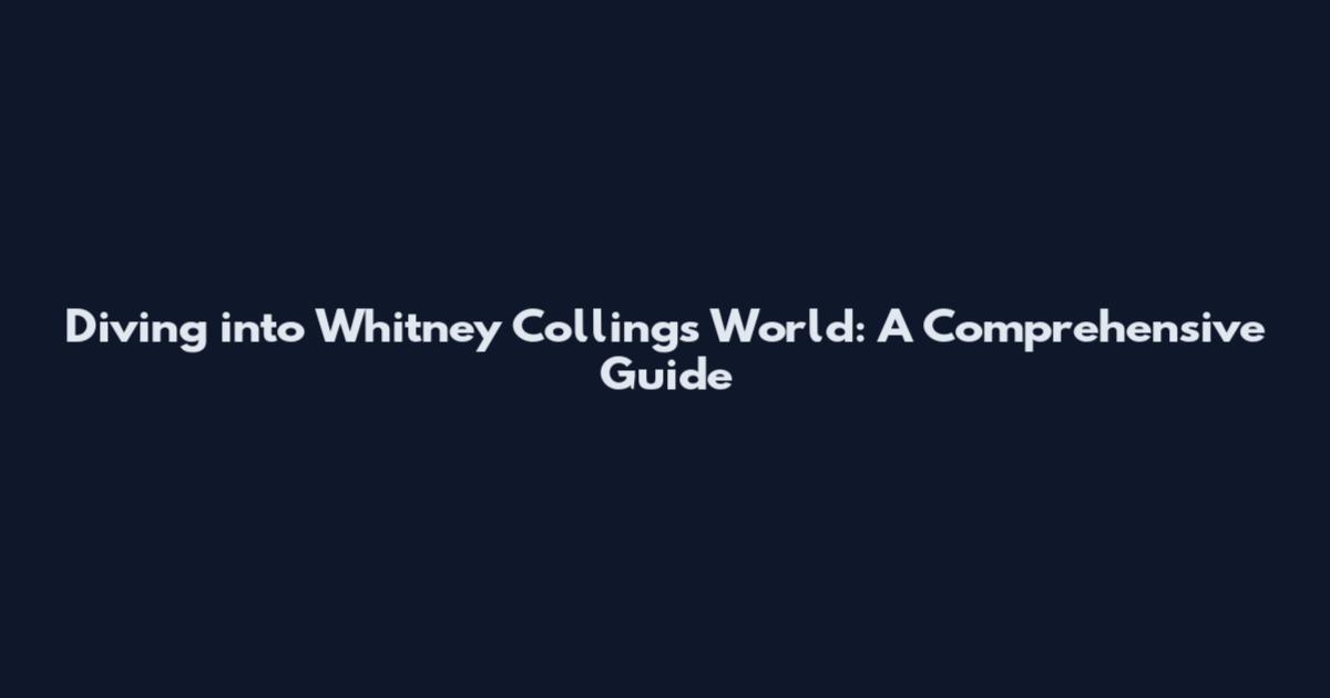 Diving into Whitney Collings' World: A Comprehensive Guide