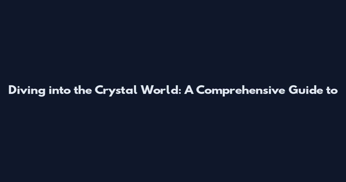Diving into the Crystal World: A Comprehensive Guide to