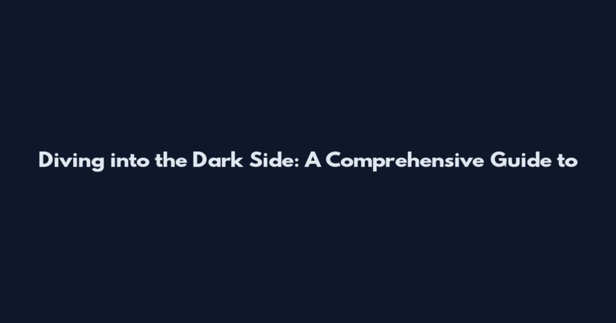 Diving into the Dark Side: A Comprehensive Guide to