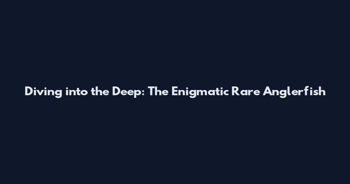 Diving into the Deep: The Enigmatic Rare Anglerfish