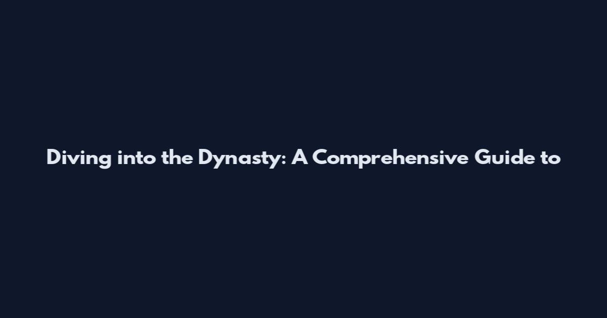 Diving into the Dynasty: A Comprehensive Guide to