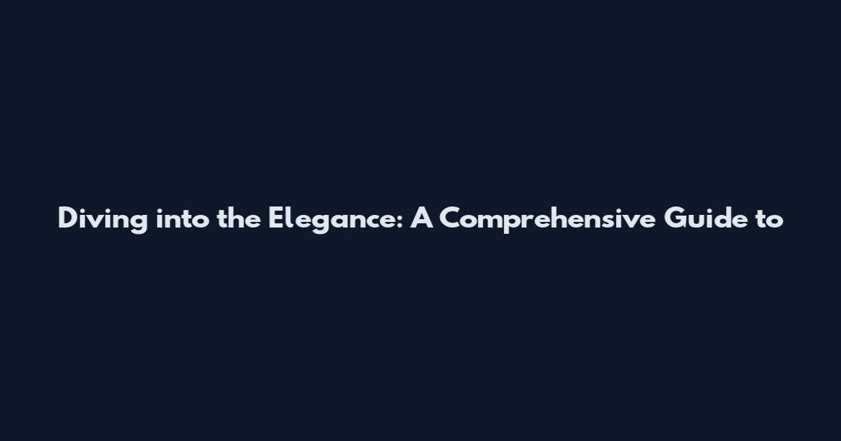 Diving into the Elegance: A Comprehensive Guide to