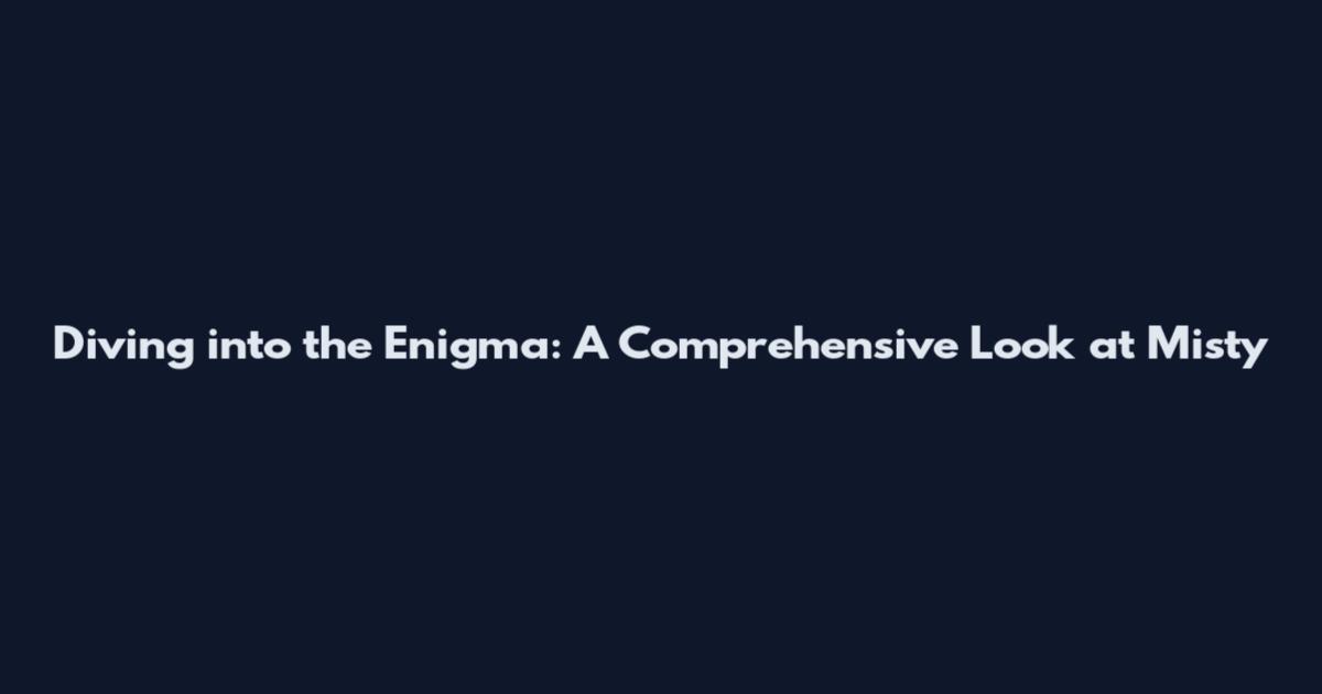 Diving into the Enigma: A Comprehensive Look at Misty