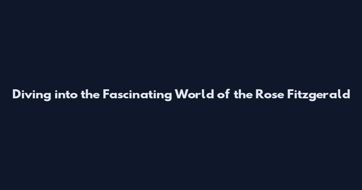 Diving into the Fascinating World of the Rose Fitzgerald