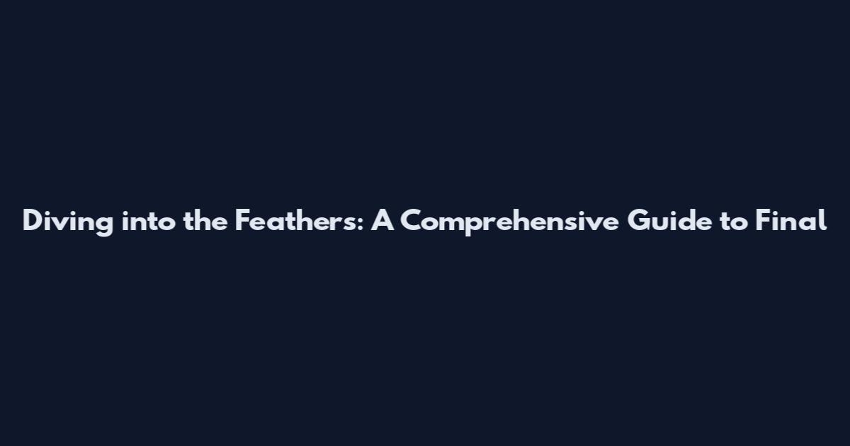 Diving into the Feathers: A Comprehensive Guide to Final