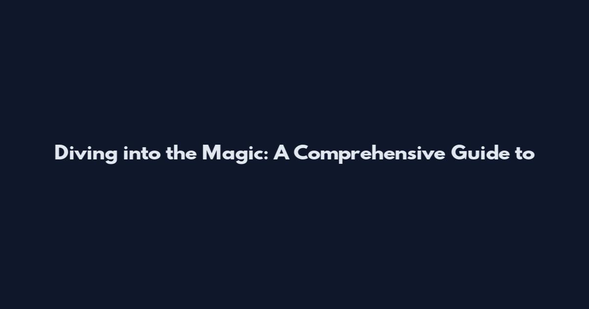 Diving into the Magic: A Comprehensive Guide to