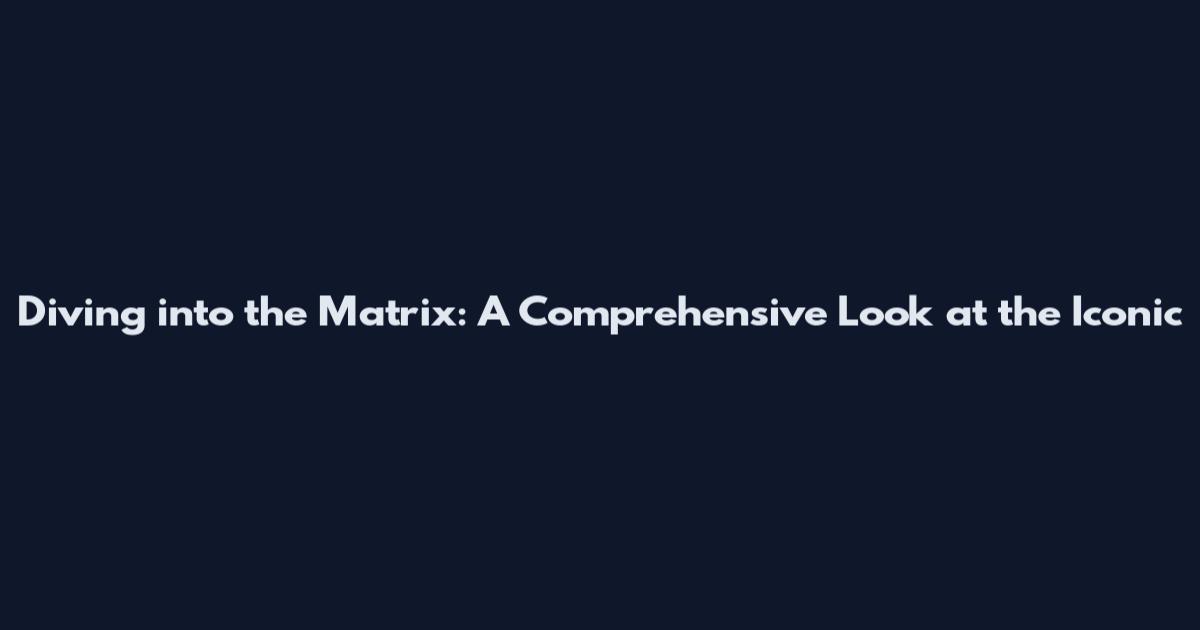 Diving into the Matrix: A Comprehensive Look at the Iconic