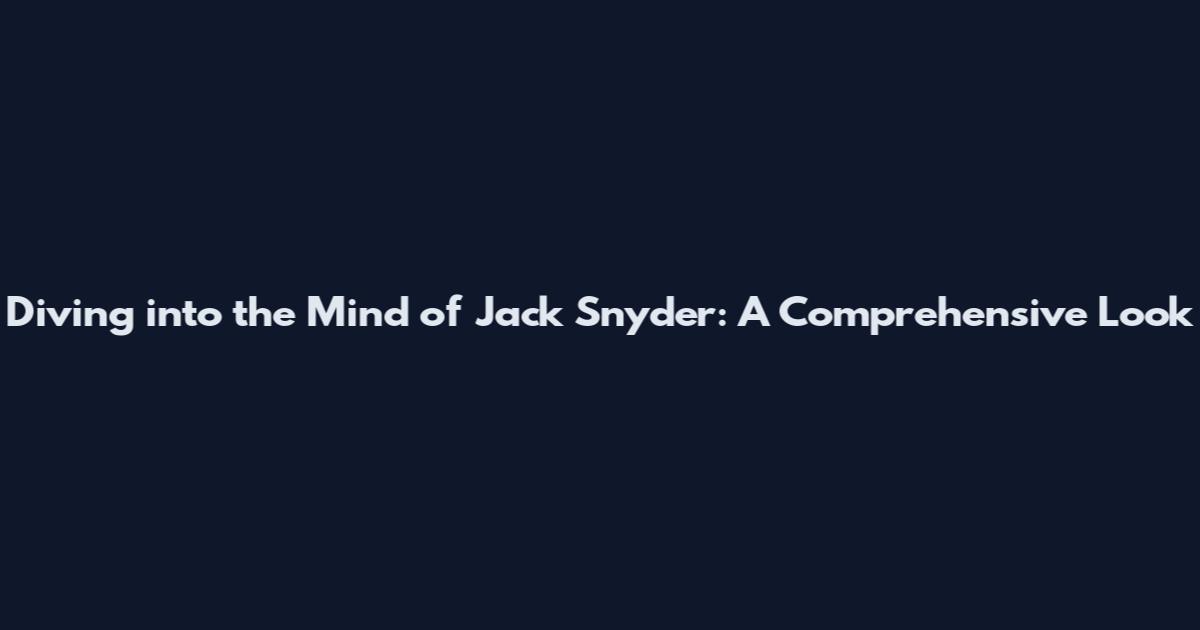 Diving into the Mind of Jack Snyder: A Comprehensive Look