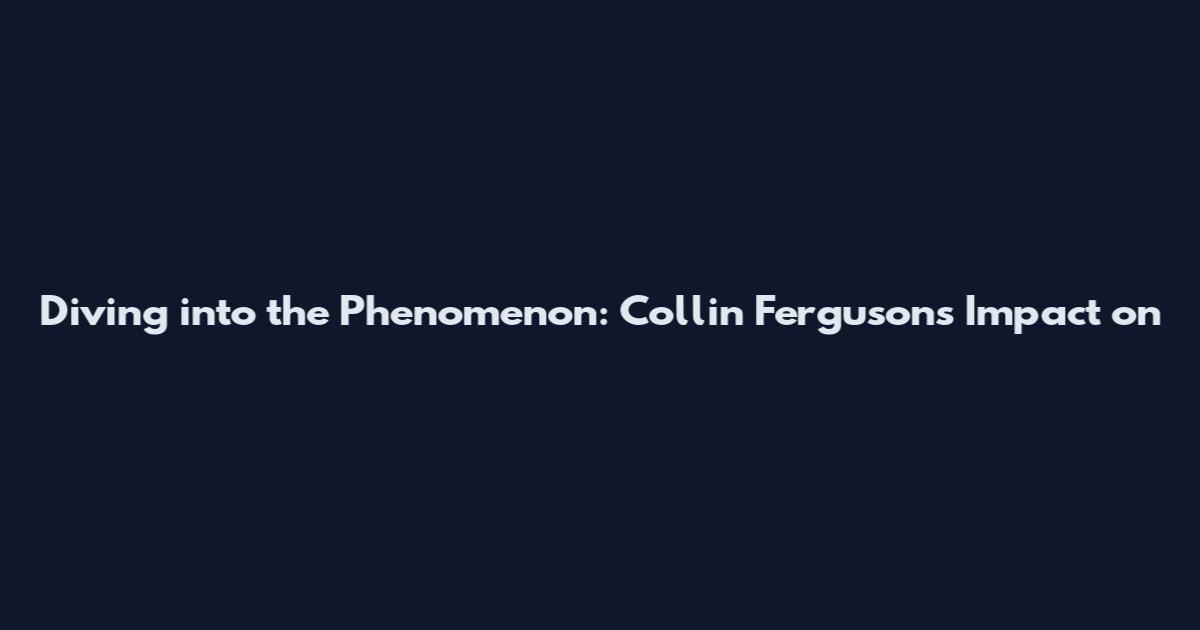Diving into the Phenomenon: Collin Ferguson's Impact on