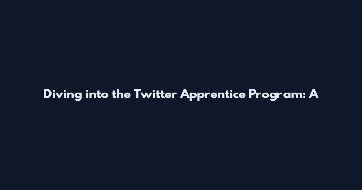 Diving into the Twitter Apprentice Program: A