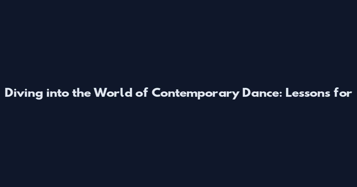 Diving into the World of Contemporary Dance: Lessons for