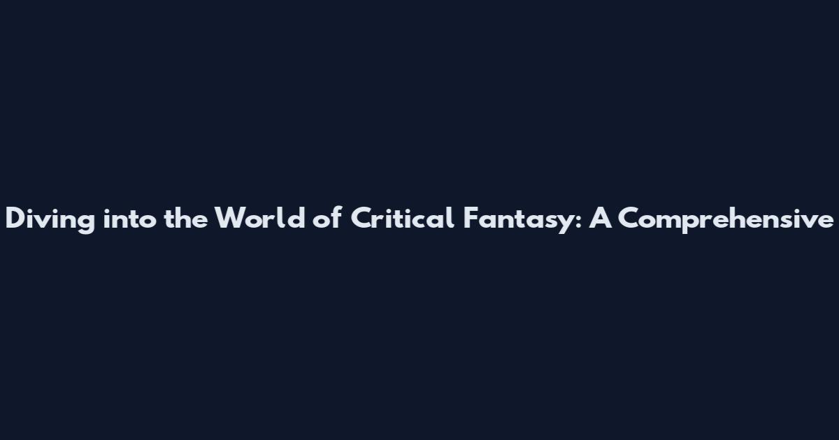 Diving into the World of Critical Fantasy: A Comprehensive