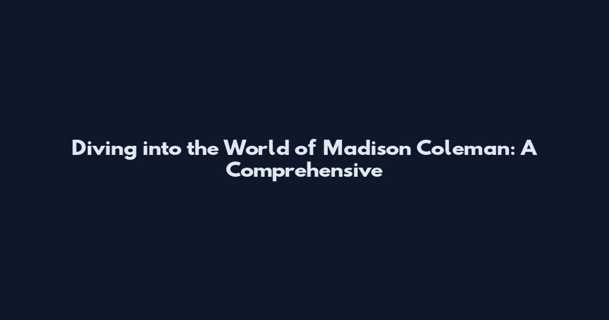 Diving into the World of Madison Coleman: A Comprehensive