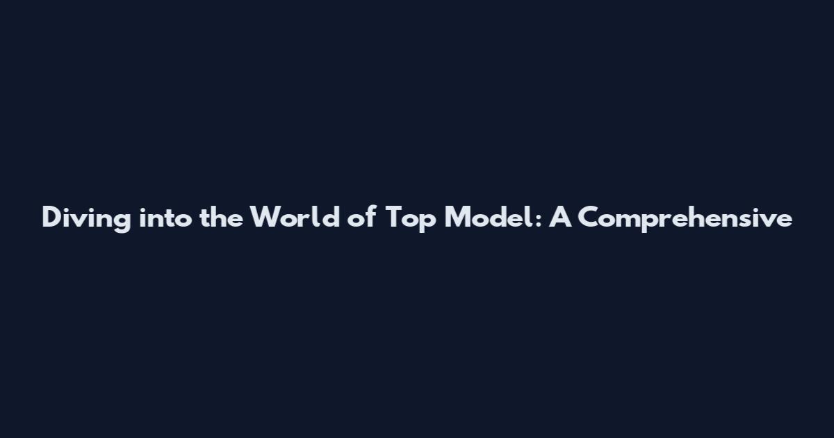 Diving into the World of Top Model: A Comprehensive
