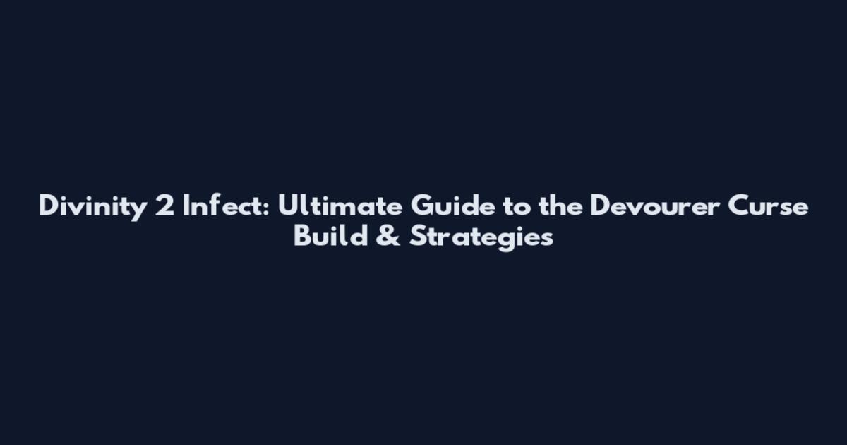 Divinity 2 Infect: Ultimate Guide to the Devourer Curse Build & Strategies