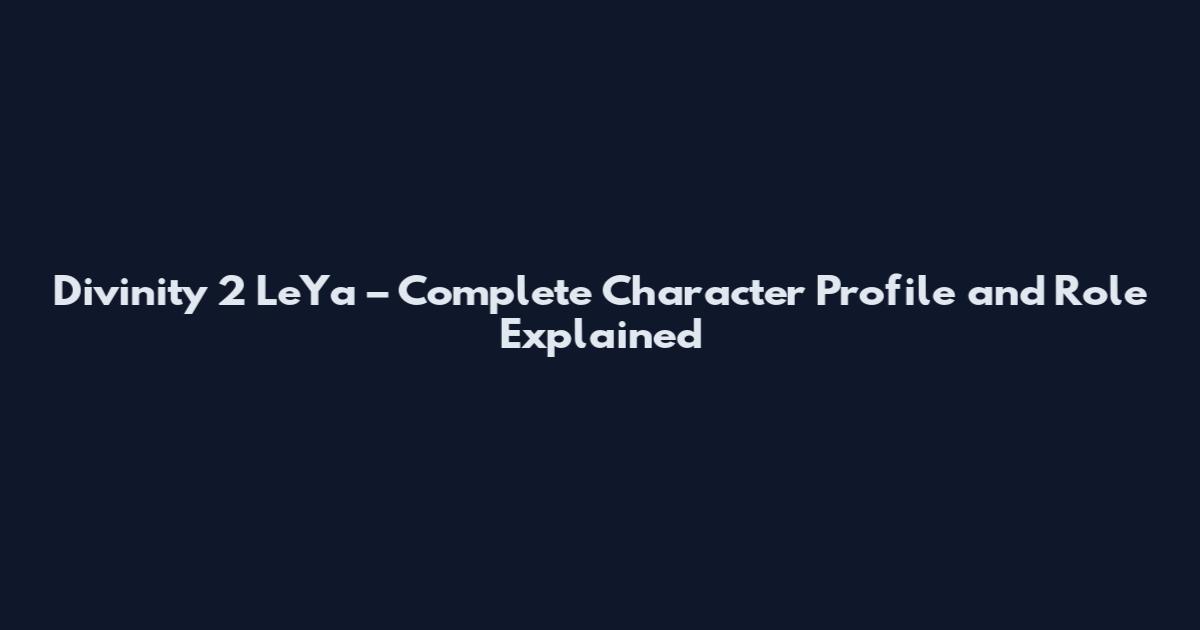 Divinity 2 LeYa – Complete Character Profile and Role Explained