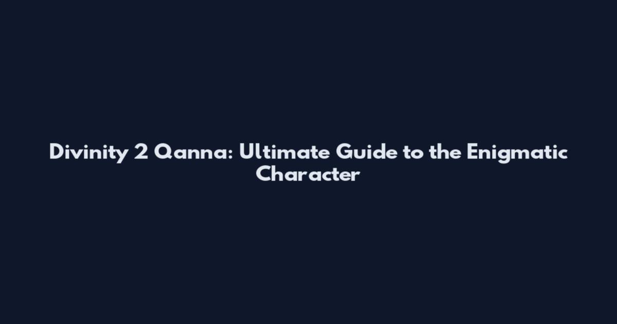 Divinity 2 Qanna: Ultimate Guide to the Enigmatic Character