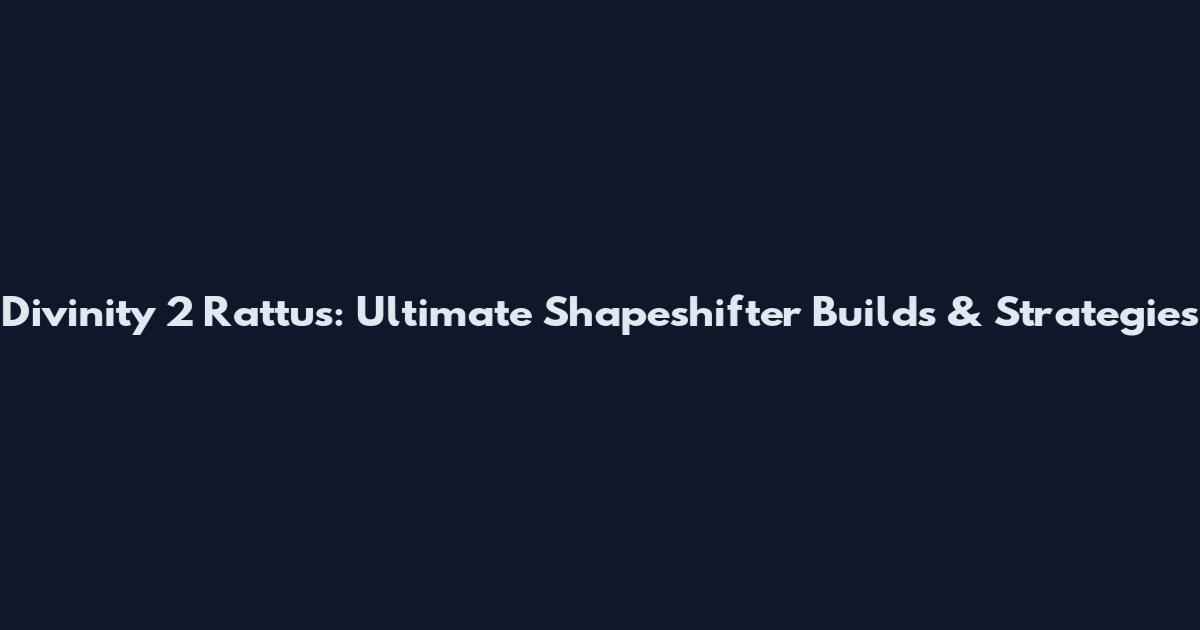 Divinity 2 Rattus: Ultimate Shapeshifter Builds & Strategies