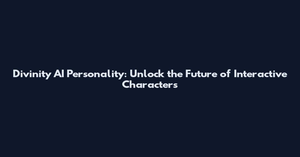 Divinity AI Personality: Unlock the Future of Interactive Characters