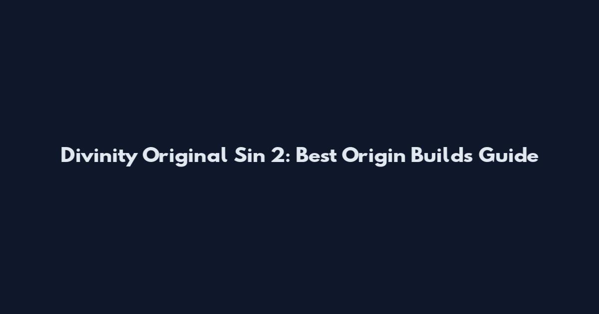Divinity Original Sin 2: Best Origin Builds Guide