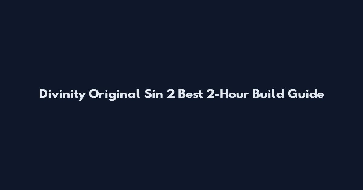 Divinity Original Sin 2 Best 2-Hour Build Guide