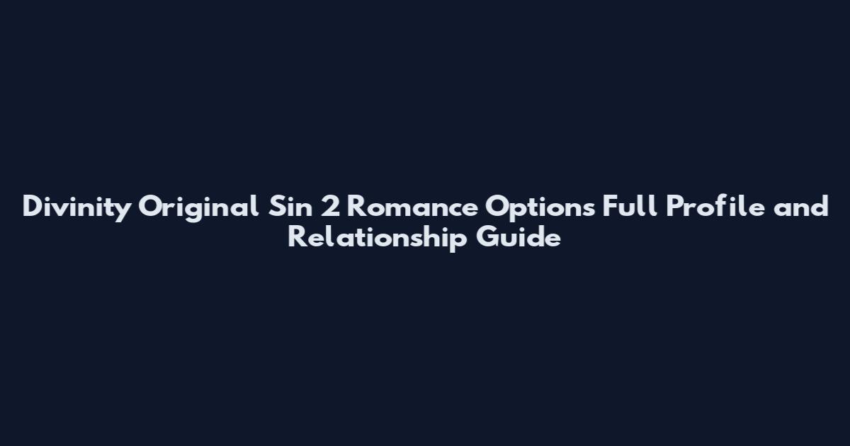 Divinity Original Sin 2 Romance Options Full Profile and Relationship Guide