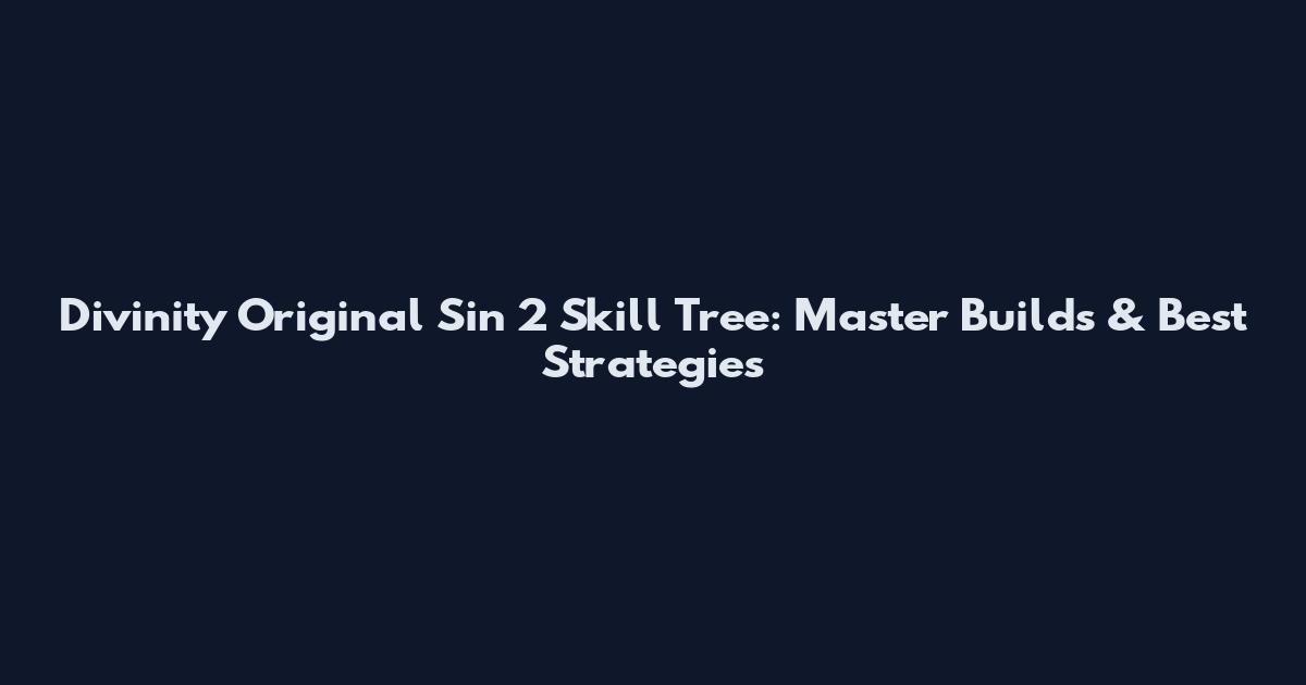 Divinity Original Sin 2 Skill Tree: Master Builds & Best Strategies