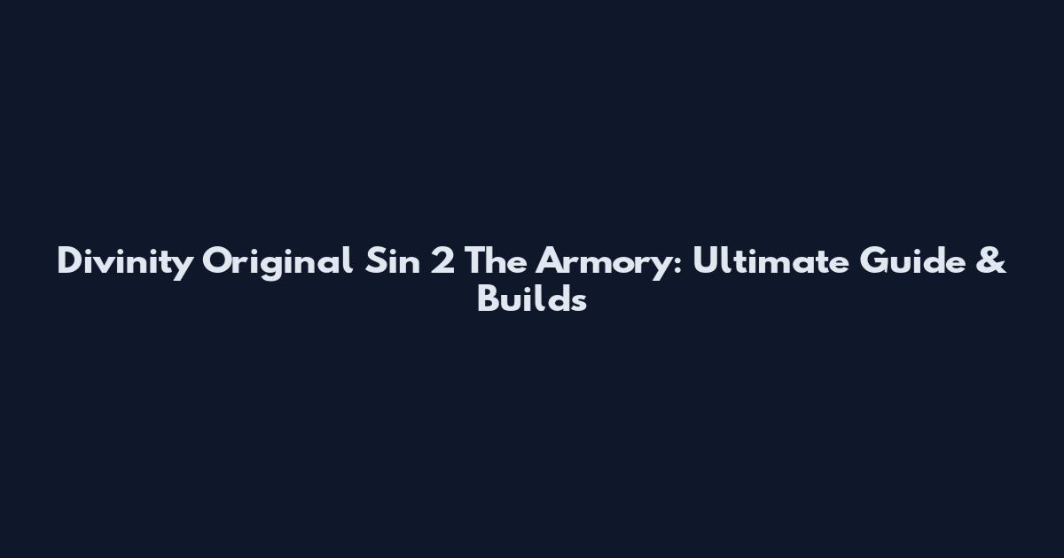 Divinity Original Sin 2 The Armory: Ultimate Guide & Builds